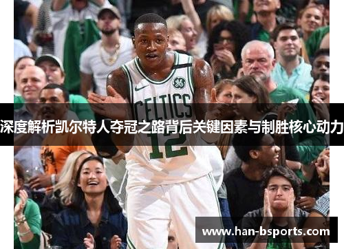 深度解析凯尔特人夺冠之路背后关键因素与制胜核心动力