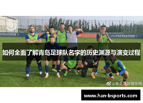 如何全面了解青岛足球队名字的历史渊源与演变过程