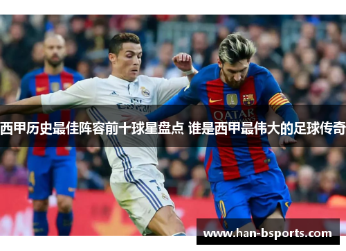 西甲历史最佳阵容前十球星盘点 谁是西甲最伟大的足球传奇