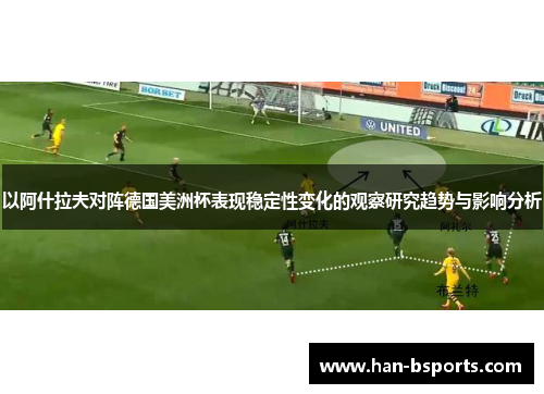 以阿什拉夫对阵德国美洲杯表现稳定性变化的观察研究趋势与影响分析